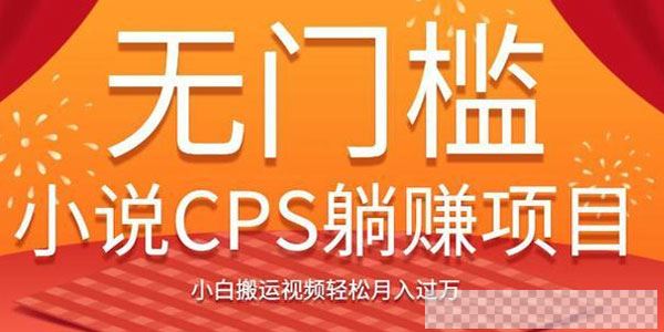 无门槛小说CPS躺赚项目，小白搬运视频轻松月入过万视频[MP4/128MB]百度云网盘下载